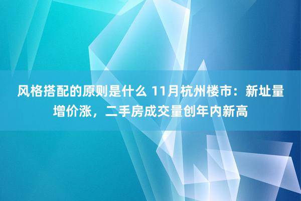 风格搭配的原则是什么 11月杭州楼市：新址量增价涨，二手房成交量创年内新高