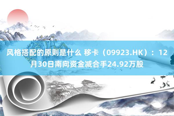 风格搭配的原则是什么 移卡（09923.HK）：12月30日南向资金减合手24.92万股